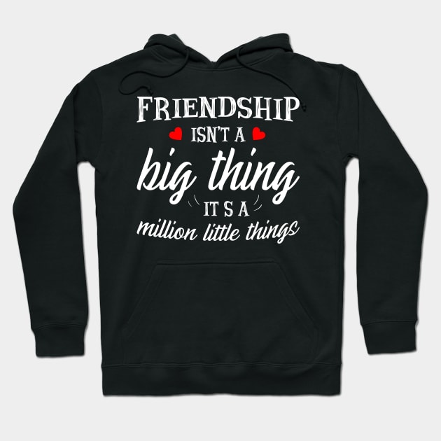 Friendship Isn't A Big Thing It's A Million Little Things Hoodie by SimonL